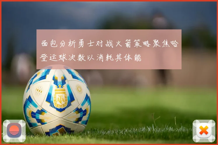 面包分析勇士对战火箭策略聚焦哈登运球次数以消耗其体能