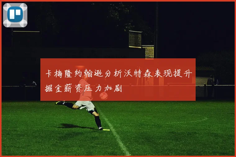 卡梅隆约翰逊分析沃特森表现提升掘金薪资压力加剧